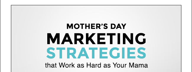 Mother's Day Marketing Strategies that Work as Hard as Your Mama