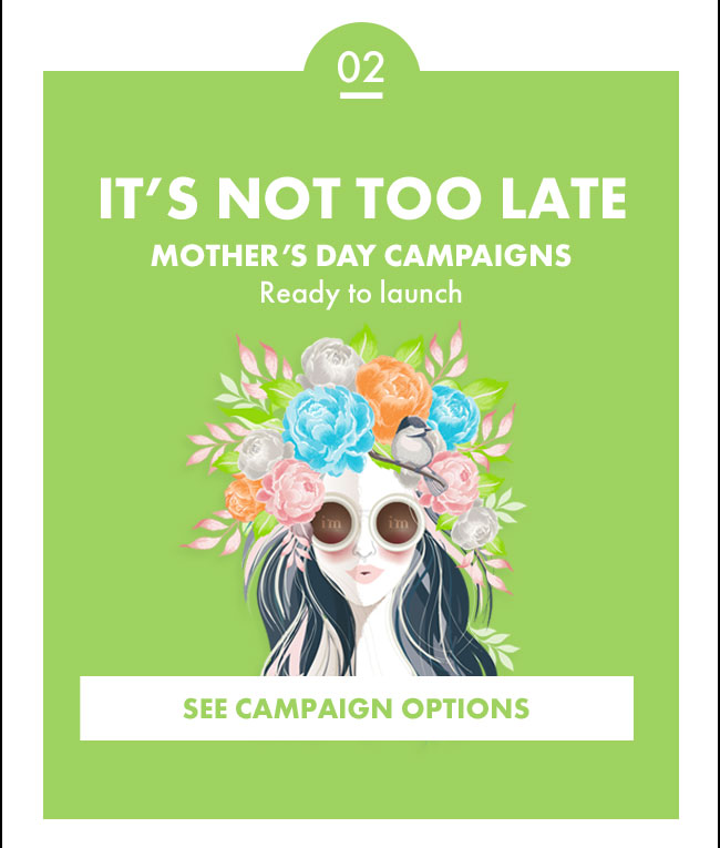 It's not too late - Mother's day campaigns ready to launch