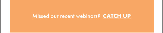 Missed our recent webinars? Catch Up