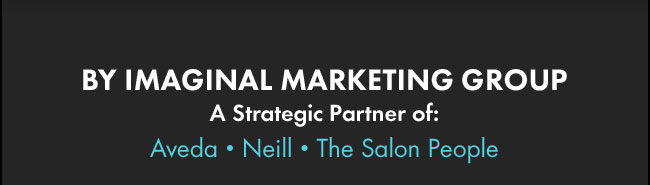 By Imaginal Marketing Group. A strategic partner of: Aveda - Neill - The Salon People