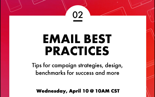 Email Best Practices: Tips for campaign strategies, design, benchmarks for success and more - Wednesday, April 10 @ 10am CST