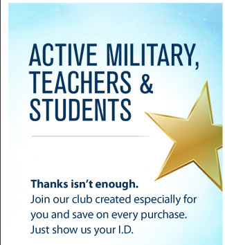 ACTIVE MILITARY, TEACHERS and STUDENTS. Thanks isn't enough. Join our club created especially for you and save on every purchase. Just show us your I.D.