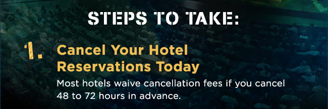 Steps to take: 1. Canel your hotel reservations today