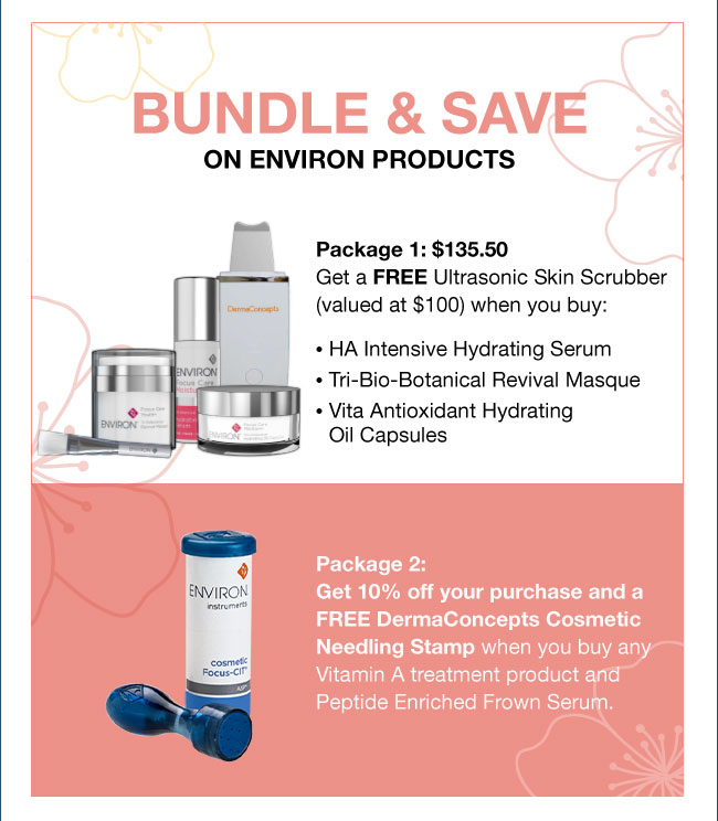 BUNDLE & SAVE ON ENVIRON PRODUCTS Package 1: $135.50 Get a FREE Ultrasonic Skin Scrubber (valued at $100) when you buy: • HA Intensive Hydrating Serum • Tri-Bio-Botanical Revival Masque • Vita Antioxidant Hydrating Oil Capsules Package 2: Get 10% off your purchase and a FREE DermaConcepts Cosmetic Needling Stamp when you buy any Vitamin A treatment product and Peptide Enriched Frown Serum. 850-716-8725