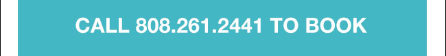 call 808.261.2441 to book