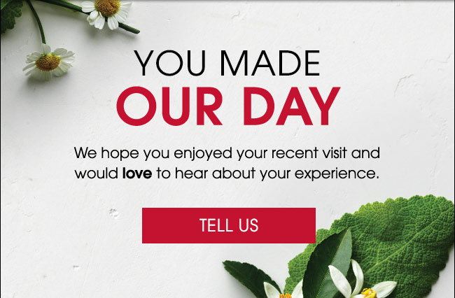 You MAde Our Day. We hope you enjoyed your recent visit andwould love to hear about your experience. TELL US