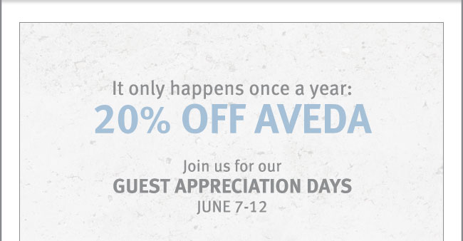 20% OFF AVEDA. Join us for our Guest Appreciation Days June 7-12