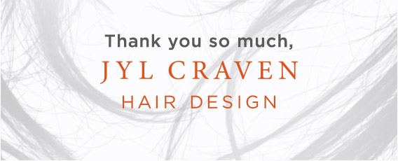 Thank you so much, Jyl Craven Hair Design