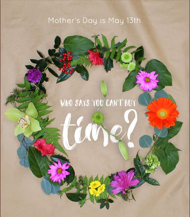 Mother's Day is May 13th. Who says you can't buy time?