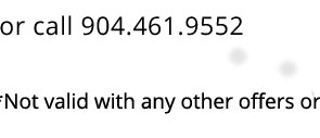 or call +19044619552 | Not valid with any other offers or discounts.