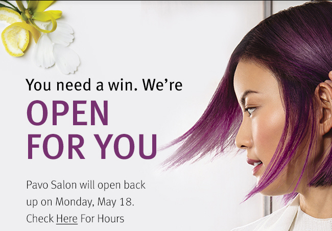 You need a win. We're open for you. Pavo Salon will open back up on Monday, May 18. Check here for Hours