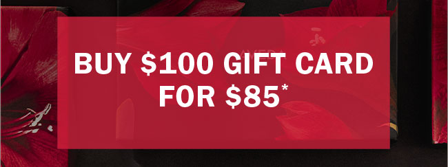 BUY $100 GIFT CARD FOR $85*