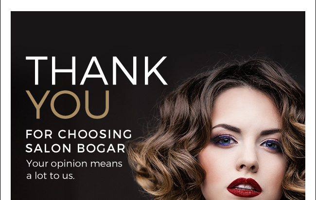 Thank You for choosing Salon Bogar. Your opinion means a lot to us.