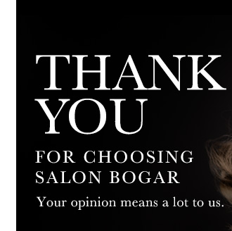 Thank you for choosing Salon Bogar. Your opinion means a lot to us.