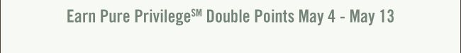 Earn Pure Privilege(SM) Double Points May 10 - May 13