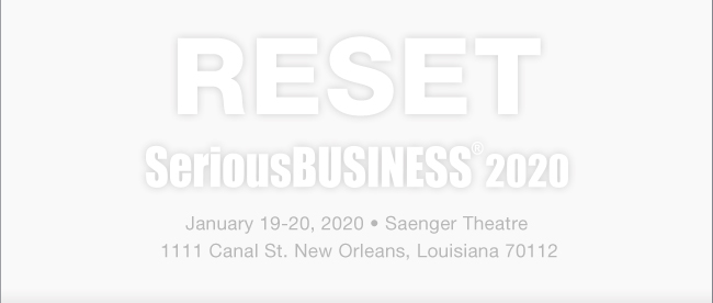 RESET Serious Business 2020 January 19-20, 2020 Saenger Theatre 1111 Canal St. New Orleans, Louisiana 70112