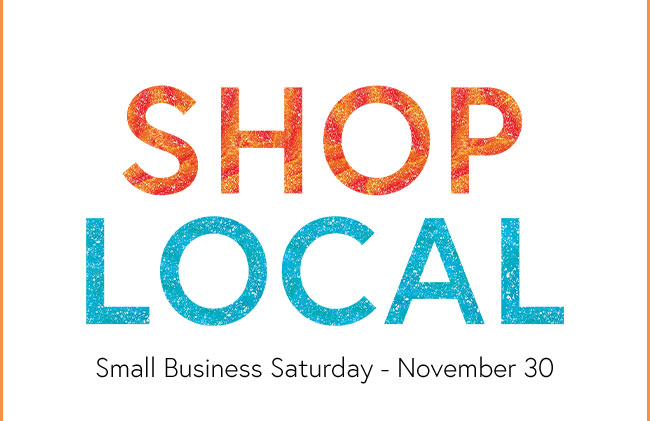 SHOP LOCAL - SMall Business Saturday - November 30