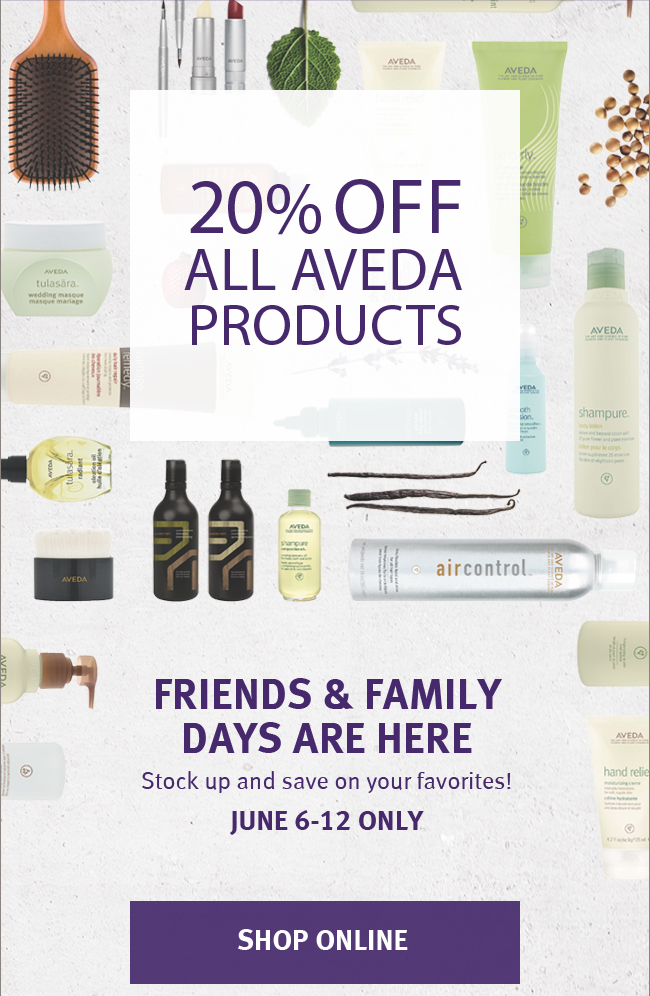 20% OFF all Aveda products. Friends & familydays are here. Stock up and save on your favorites! June 6-12 Only | Shop Online