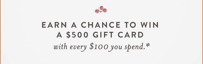 Earn a chance to win a $500 gift card with every $100 you spend.