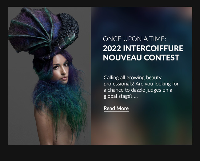 ONCE UPON A TIME: 2022 INTERCOIFFURE NOUVEAU STUDENT CONTEST - READ MORE