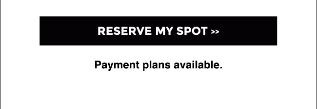 Reserve my spot - payment plans available