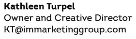 Kathleen Turpel - Owner and Creative Director, KT@immarketinggroup.com