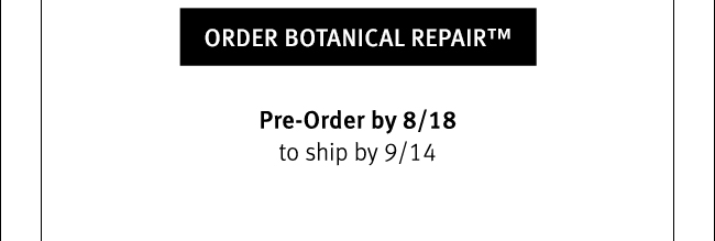 Order Botanical RepairTM Pre-Order by 8/18 to ship by 9/14