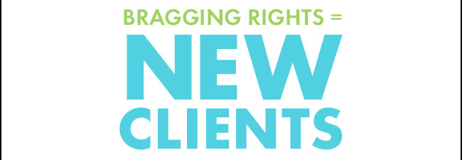 Bragging Rights = New Clients