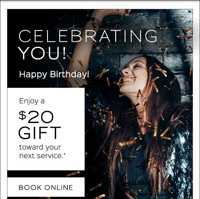 Enjoy $20 gift on us for your birthday.