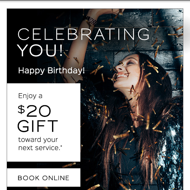 $20 gift toward your next service to celebrate your birthday*