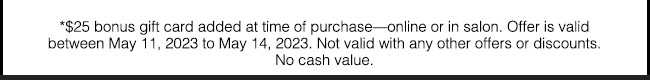 Offer ends 5/14/2023 - not valid with other offers or discounts. No cash value