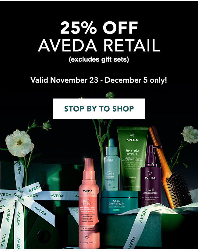 25% OFF AVEDA RETAIL LIMITED TIME ONLY - STOP BY TO SHOP