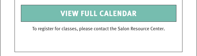 View Full Calendar. To register for classes, please contact the Salon Resource Center.