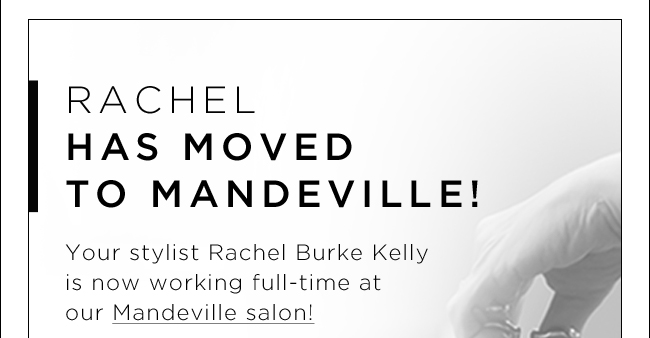 Your Stylist Rachel Burke Kelly is now working full-time at our Mandeville Salon