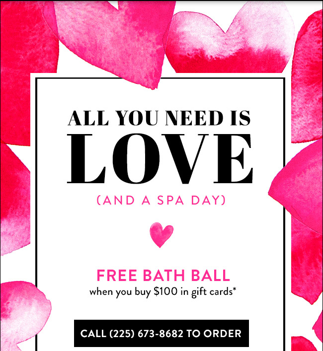 Free bath ball with $100 in gift cards. Call 225.673.8682